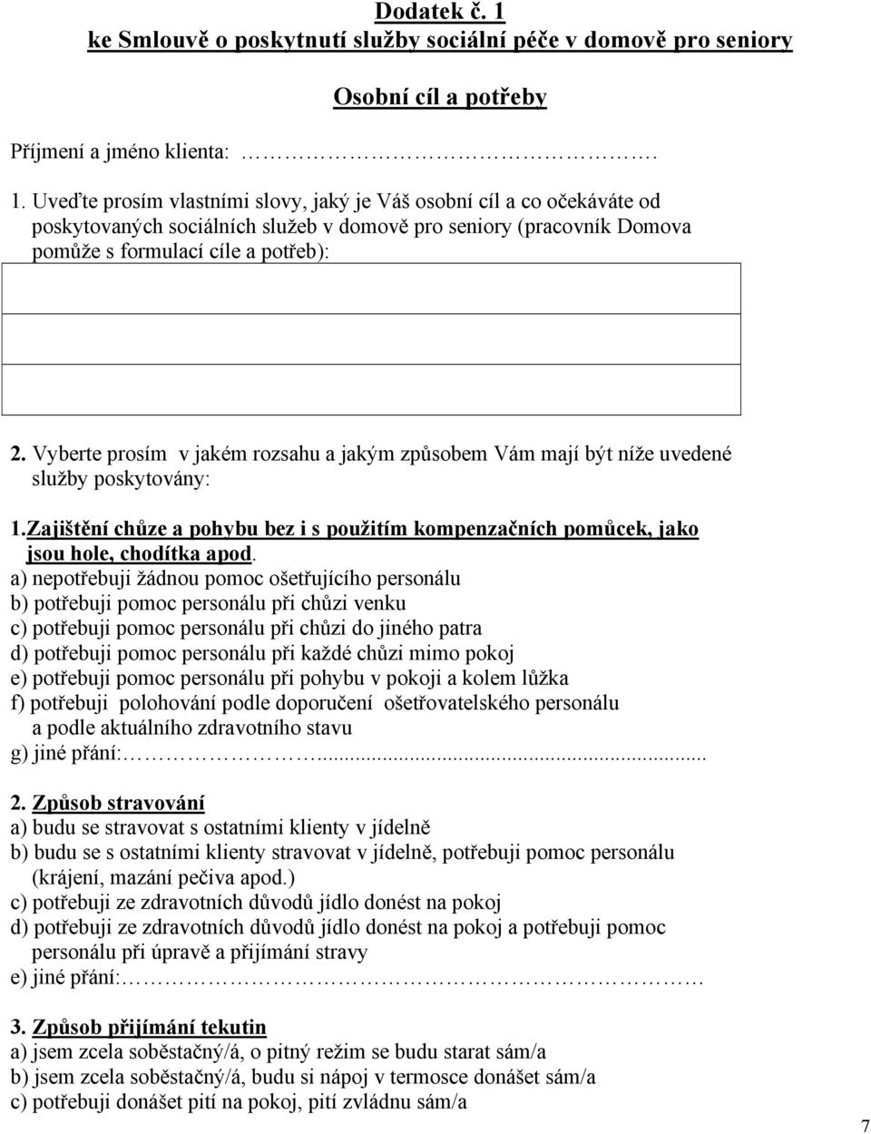 a) nepotřebuji žádnou pomoc ošetřujícího personálu b) potřebuji pomoc personálu při chůzi venku c) potřebuji pomoc personálu při chůzi do jiného patra d) potřebuji pomoc personálu při každé chůzi