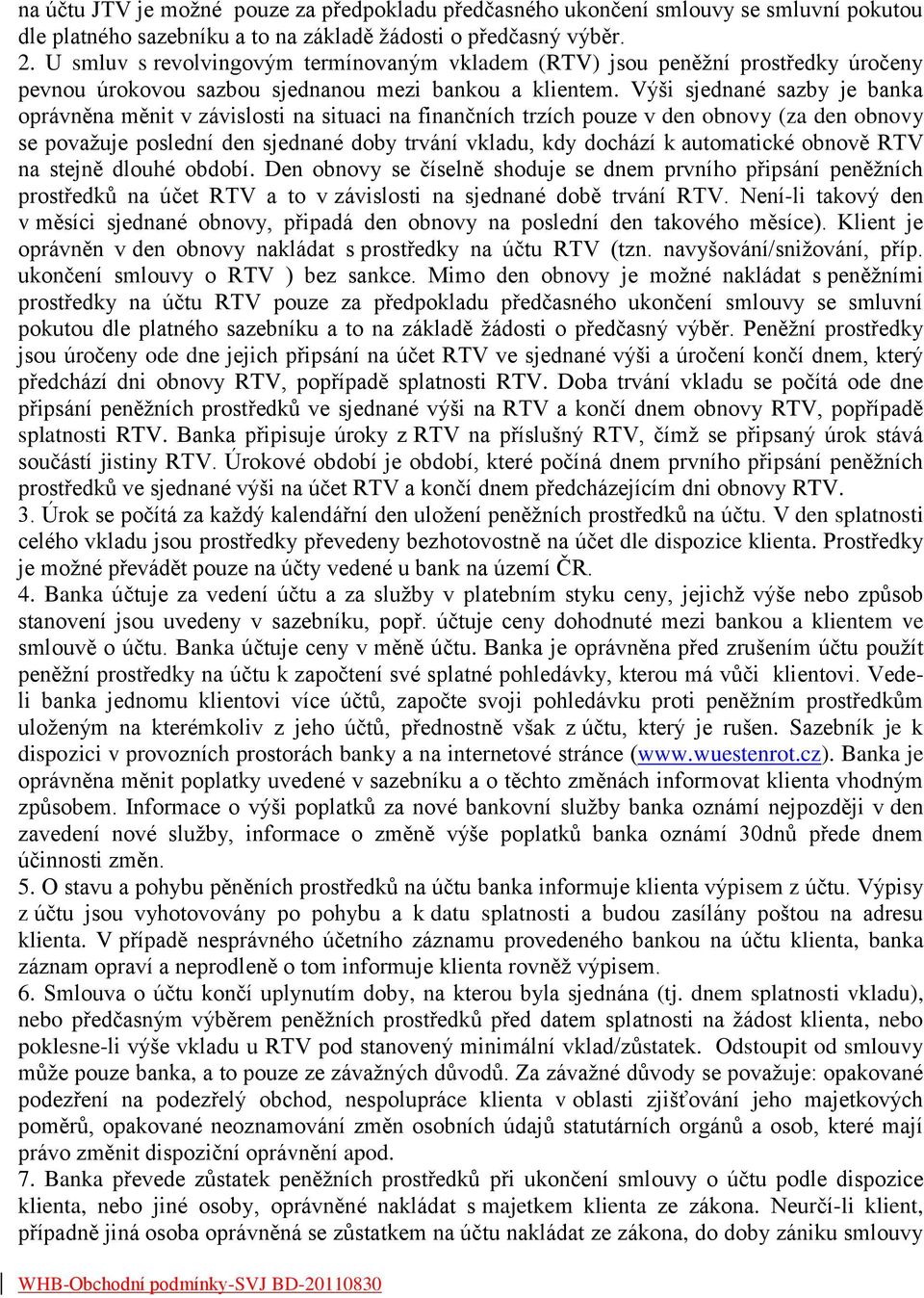 Výši sjednané sazby je banka oprávněna měnit v závislosti na situaci na finančních trzích pouze v den obnovy (za den obnovy se považuje poslední den sjednané doby trvání vkladu, kdy dochází k