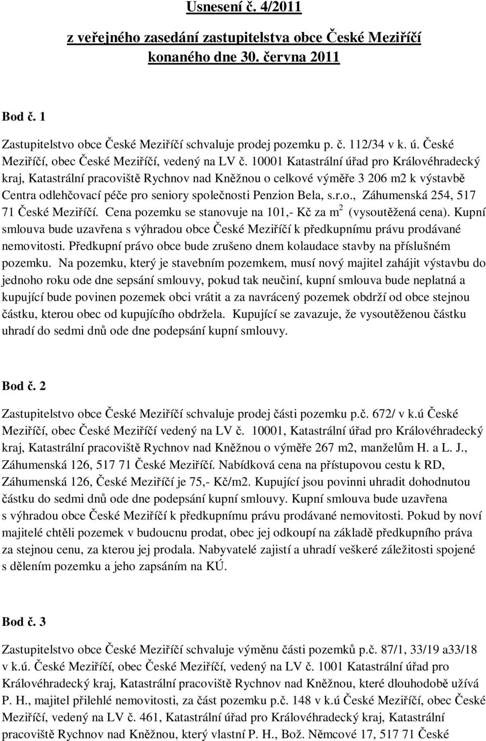 10001 Katastrální úřad pro Královéhradecký kraj, Katastrální pracoviště Rychnov nad Kněžnou o celkové výměře 3 206 m2 k výstavbě Centra odlehčovací péče pro seniory společnosti Penzion Bela, s.r.o., Záhumenská 254, 517 71 České Meziříčí.