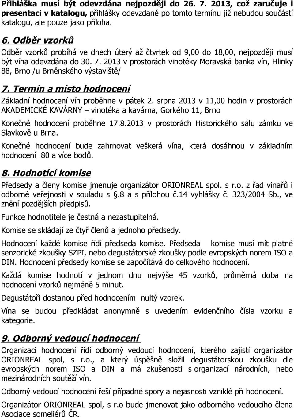 2013 v prostorách vinotéky Moravská banka vín, Hlinky 88, Brno /u Brněnského výstaviště/ 7. Termín a místo hodnocení Základní hodnocení vín proběhne v pátek 2.