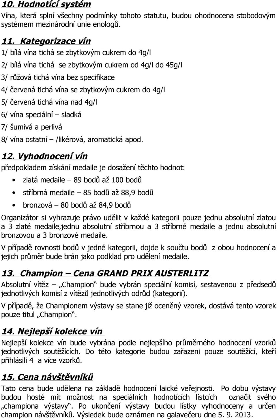 do 4g/l 5/ červená tichá vína nad 4g/l 6/ vína speciální sladká 7/ šumivá a perlivá 8/ vína ostatní /likérová, aromatická apod. 12.