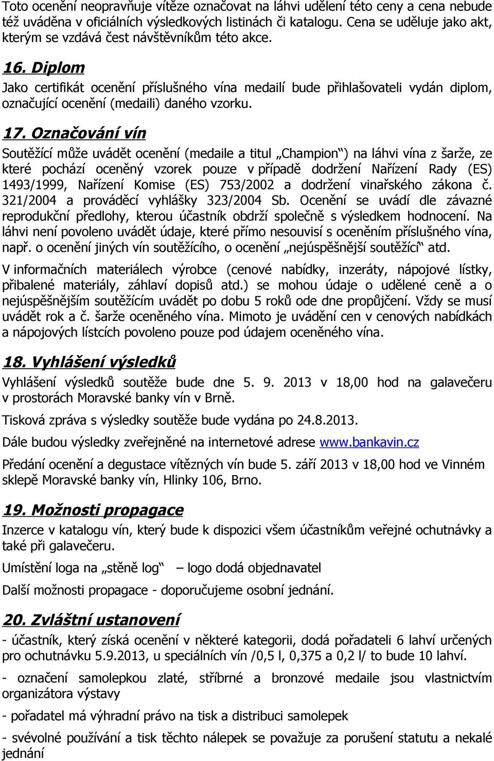 Diplom Jako certifikát ocenění příslušného vína medailí bude přihlašovateli vydán diplom, označující ocenění (medaili) daného vzorku. 17.