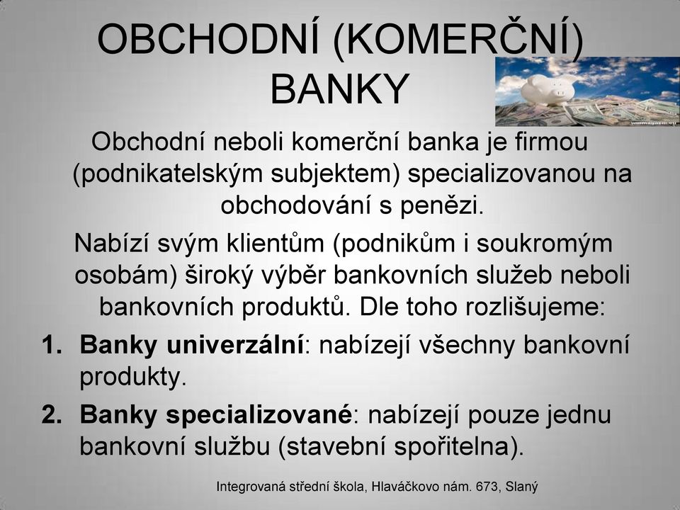 Nabízí svým klientům (podnikům i soukromým osobám) široký výběr bankovních služeb neboli bankovních