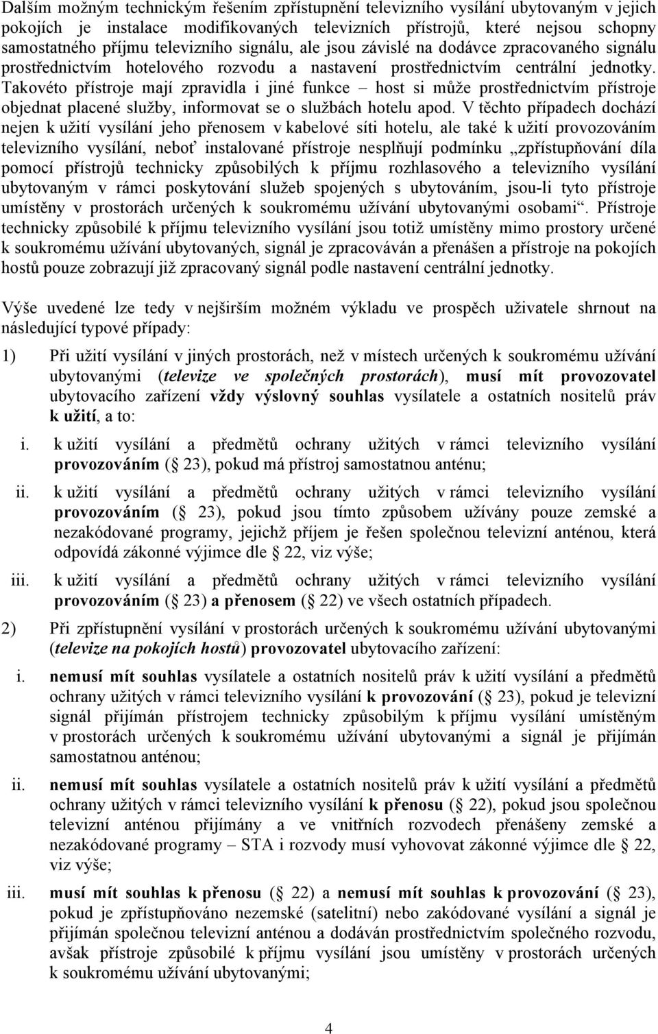 Takovéto přístroje mají zpravidla i jiné funkce host si může prostřednictvím přístroje objednat placené služby, informovat se o službách hotelu apod.