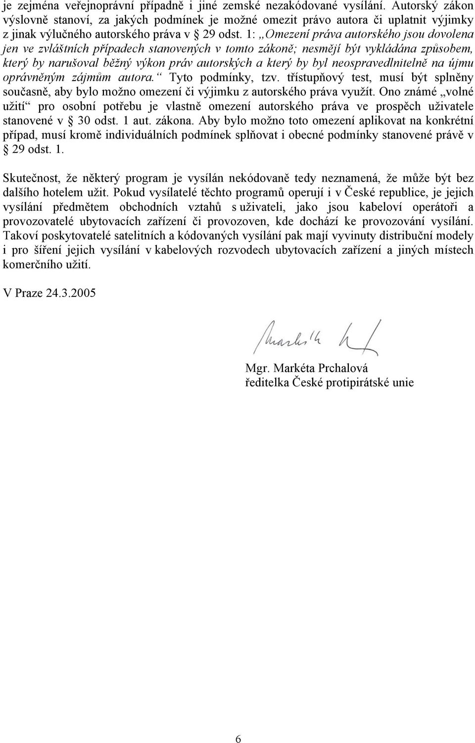 1: Omezení práva autorského jsou dovolena jen ve zvláštních případech stanovených v tomto zákoně; nesmějí být vykládána způsobem, který by narušoval běžný výkon práv autorských a který by byl