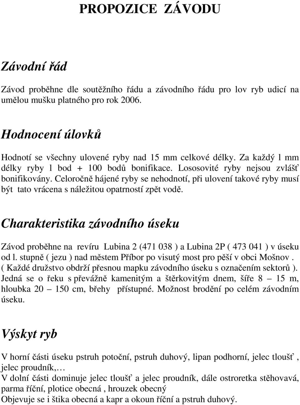 Celoročně hájené ryby se nehodnotí, při ulovení takové ryby musí být tato vrácena s náležitou opatrností zpět vodě.