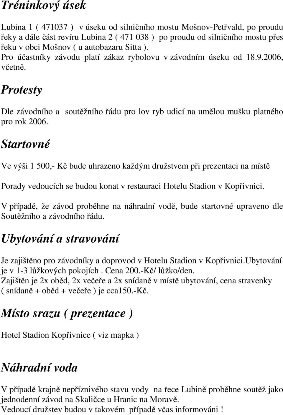 Startovné Ve výši 1 500,- Kč bude uhrazeno každým družstvem při prezentaci na místě Porady vedoucích se budou konat v restauraci Hotelu Stadion v Kopřivnici.