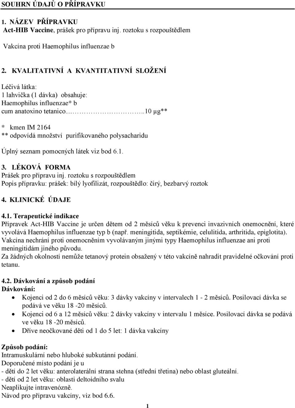 ....10 µg** * kmen IM 2164 ** odpovídá množství purifikovaného polysacharidu Úplný seznam pomocných látek viz bod 6.1. 3. LÉKOVÁ FORMA Prášek pro přípravu inj.