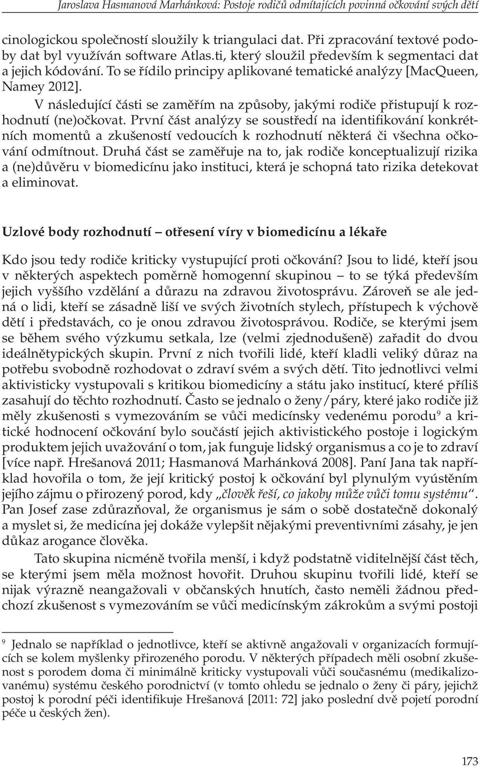 V následující části se zaměřím na způsoby, jakými rodiče přistupují k rozhodnutí (ne)očkovat.