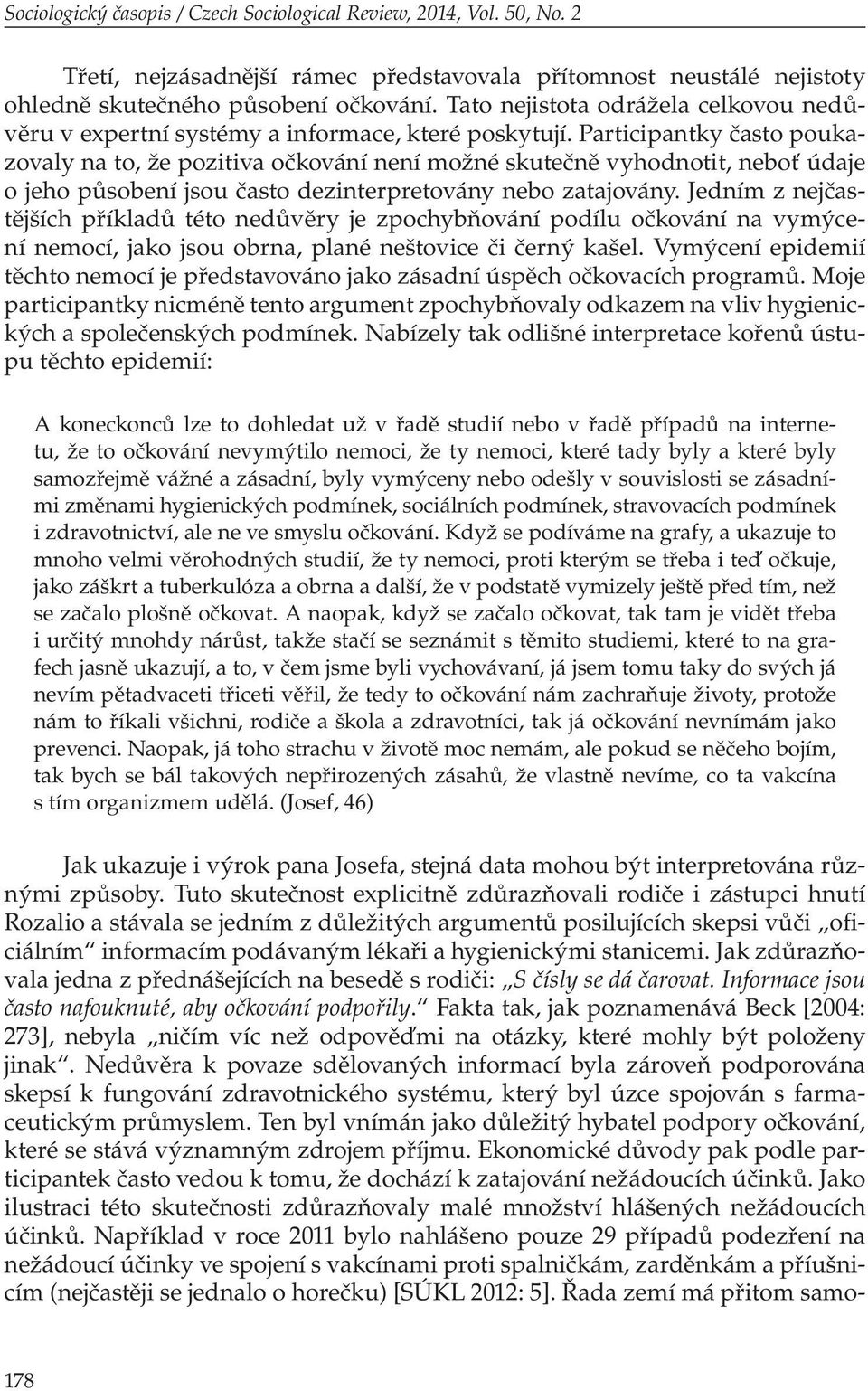 Participantky často poukazovaly na to, že pozitiva očkování není možné skutečně vyhodnotit, neboť údaje o jeho působení jsou často dezinterpretovány nebo zatajovány.