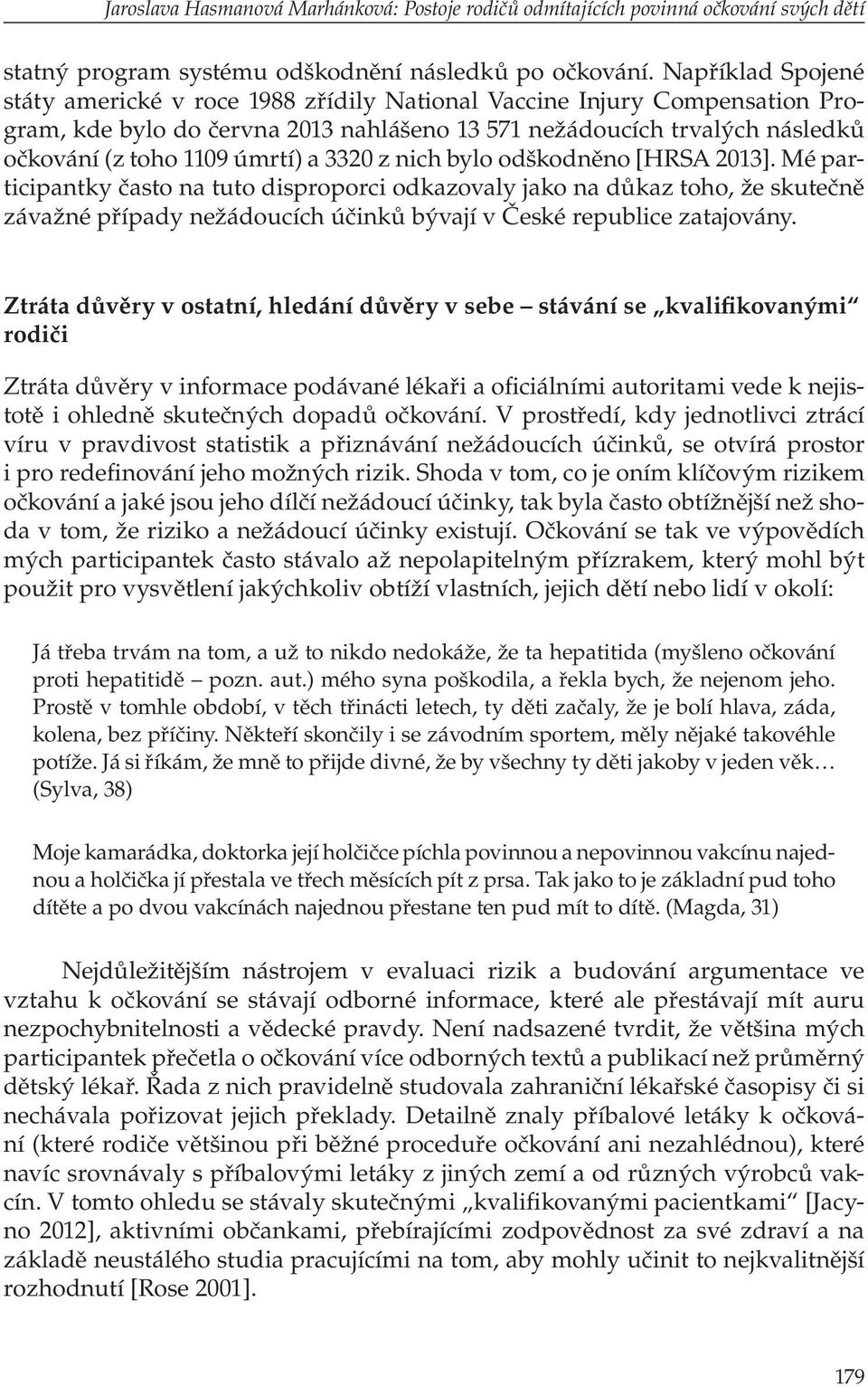 a 3320 z nich bylo odškodněno [HRSA 2013]. Mé participantky často na tuto disproporci odkazovaly jako na důkaz toho, že skutečně závažné případy nežádoucích účinků bývají v České republice zatajovány.