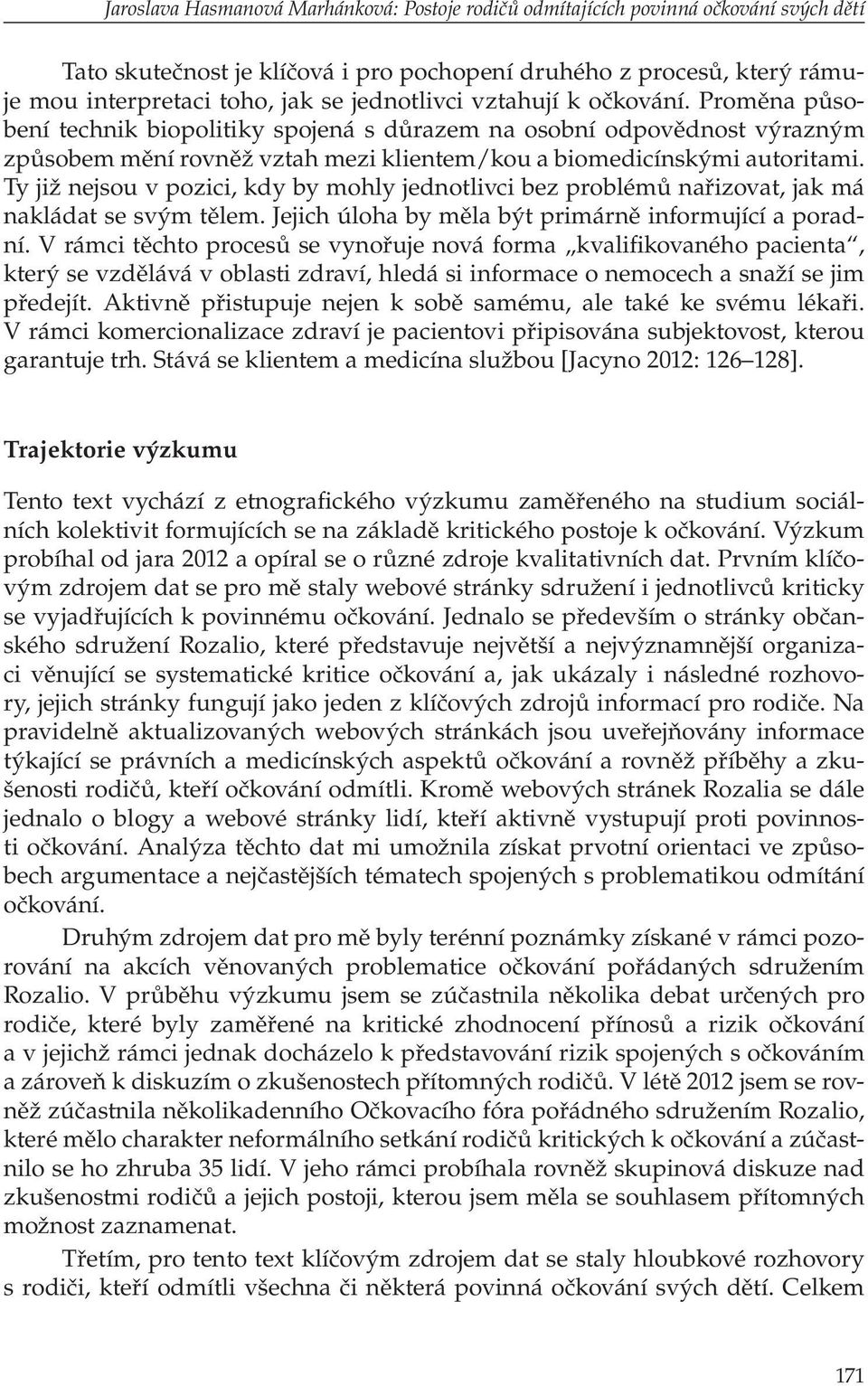 Ty již nejsou v pozici, kdy by mohly jednotlivci bez problémů nařizovat, jak má nakládat se svým tělem. Jejich úloha by měla být primárně informující a poradní.