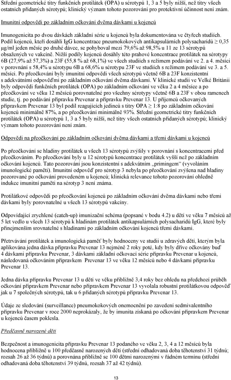 Podíl kojenců, kteří dosáhli IgG koncentrace pneumokokových antikapsulárních polysacharidů 0,35 μg/ml jeden měsíc po druhé dávce, se pohyboval mezi 79,6% až 98,5% u 11 ze 13 sérotypů obsažených ve