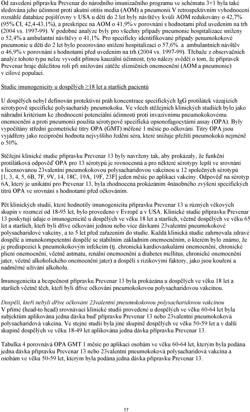 před uvedením na trh (2004 vs. 1997-99). V podobné analýze byly pro všechny případy pneumonie hospitalizace sníženy o 52,4% a ambulantní návštěvy o 41,1%.