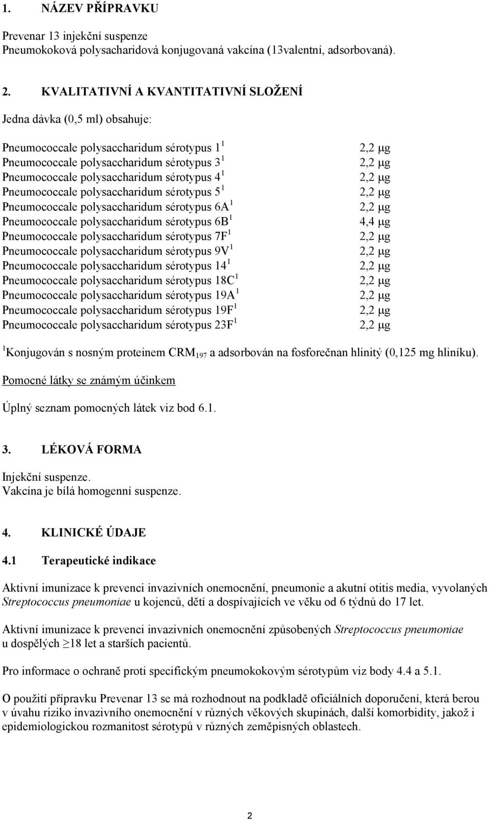 Pneumococcale polysaccharidum sérotypus 5 1 Pneumococcale polysaccharidum sérotypus 6A 1 Pneumococcale polysaccharidum sérotypus 6B 1 Pneumococcale polysaccharidum sérotypus 7F 1 Pneumococcale