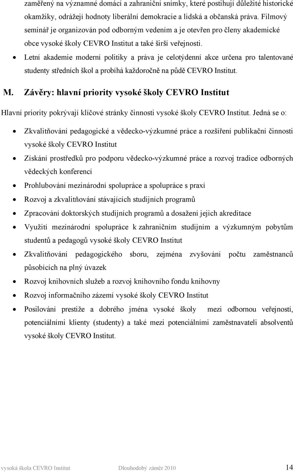 Letní akademie moderní politiky a práva je celotýdenní akce určena pro talentované studenty středních škol a probíhá každoročně na půdě CEVRO Institut. M.