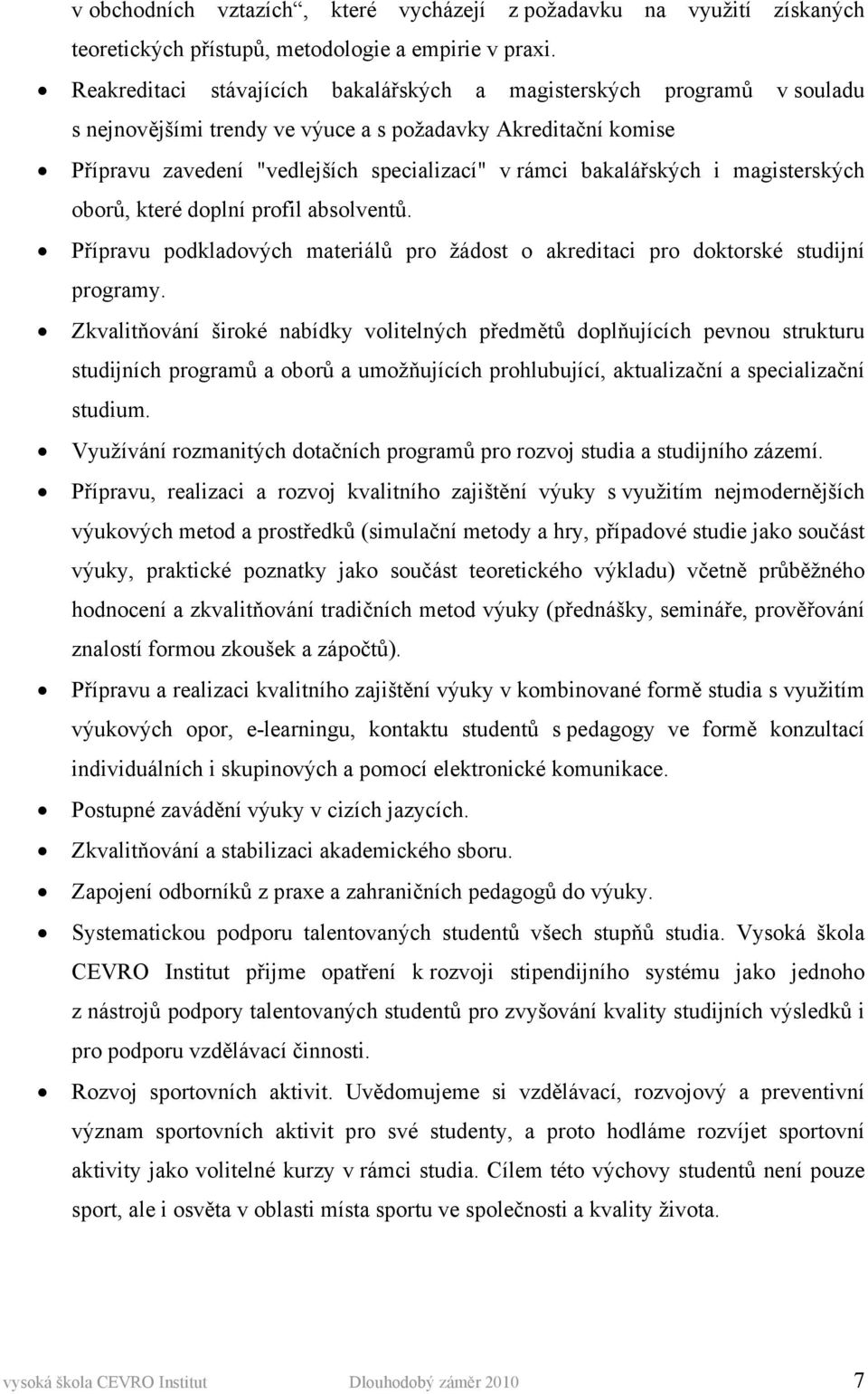 bakalářských i magisterských oborů, které doplní profil absolventů. Přípravu podkladových materiálů pro žádost o akreditaci pro doktorské studijní programy.