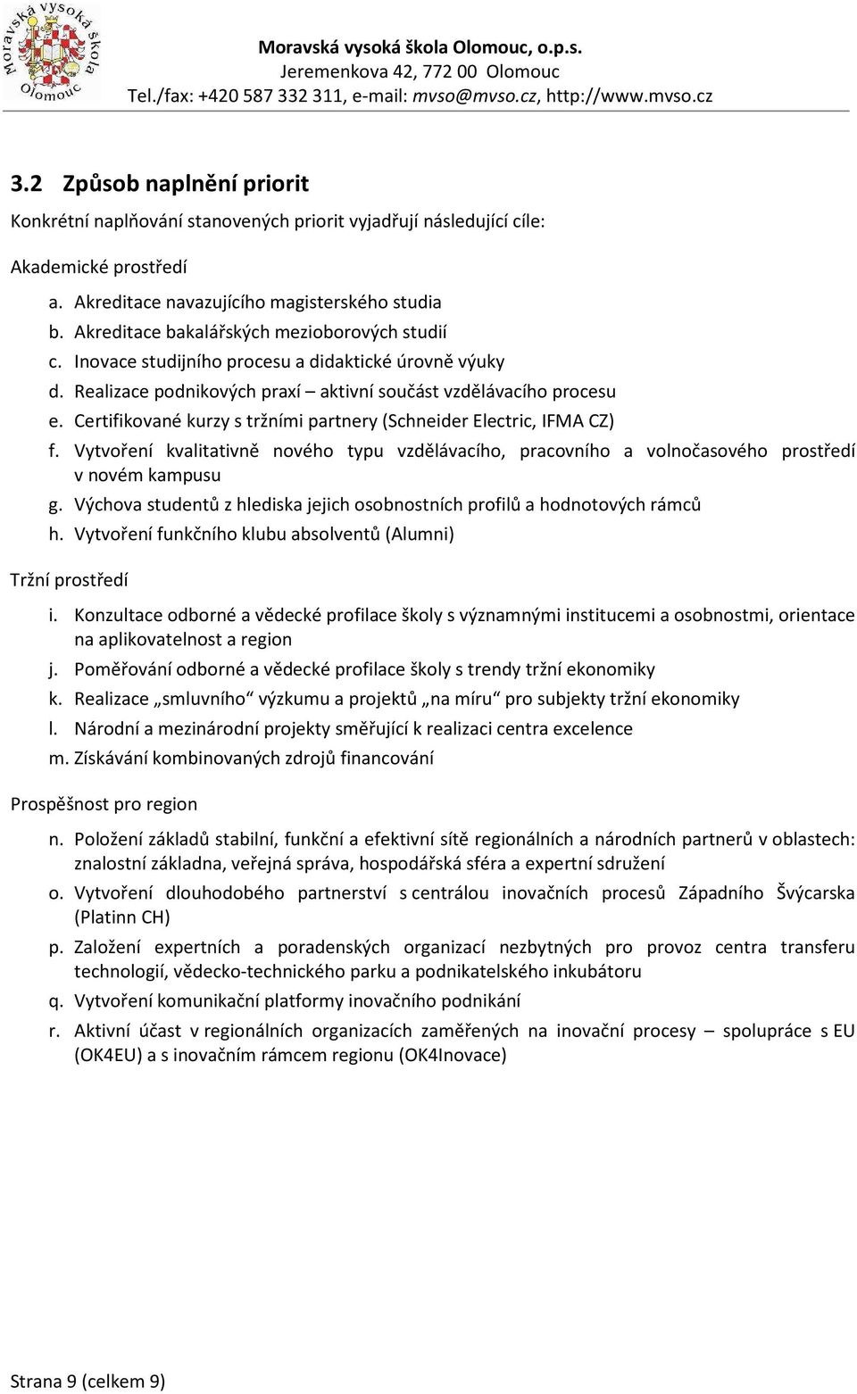 Certifikované kurzy s tržními partnery (Schneider Electric, IFMA CZ) f. Vytvoření kvalitativně nového typu vzdělávacího, pracovního a volnočasového prostředí v novém kampusu g.