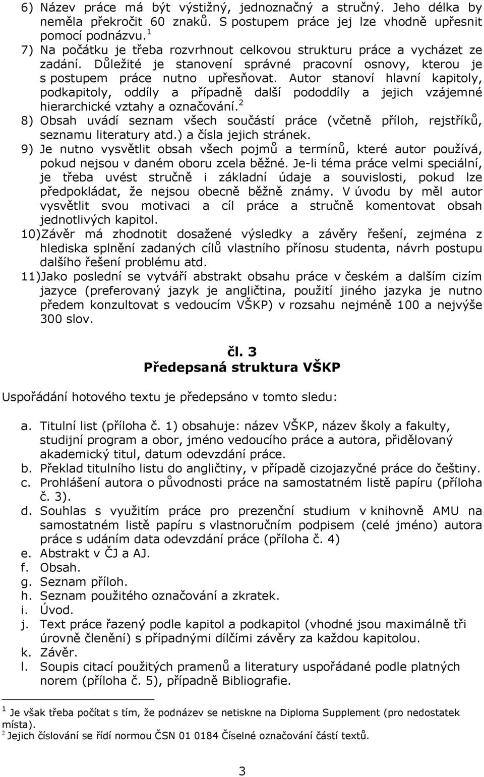 Autor stanoví hlavní kapitoly, podkapitoly, oddíly a případně další pododdíly a jejich vzájemné hierarchické vztahy a označování.