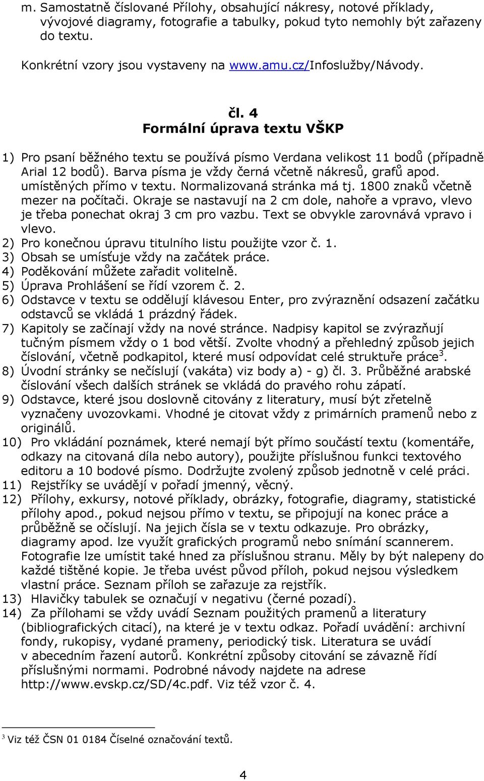 Barva písma je vždy černá včetně nákresů, grafů apod. umístěných přímo v textu. Normalizovaná stránka má tj. 1800 znaků včetně mezer na počítači.