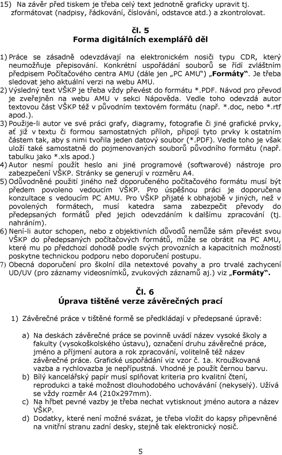 Konkrétní uspořádání souborů se řídí zvláštním předpisem Počítačového centra AMU (dále jen PC AMU ) Formáty. Je třeba sledovat jeho aktuální verzi na webu AMU.