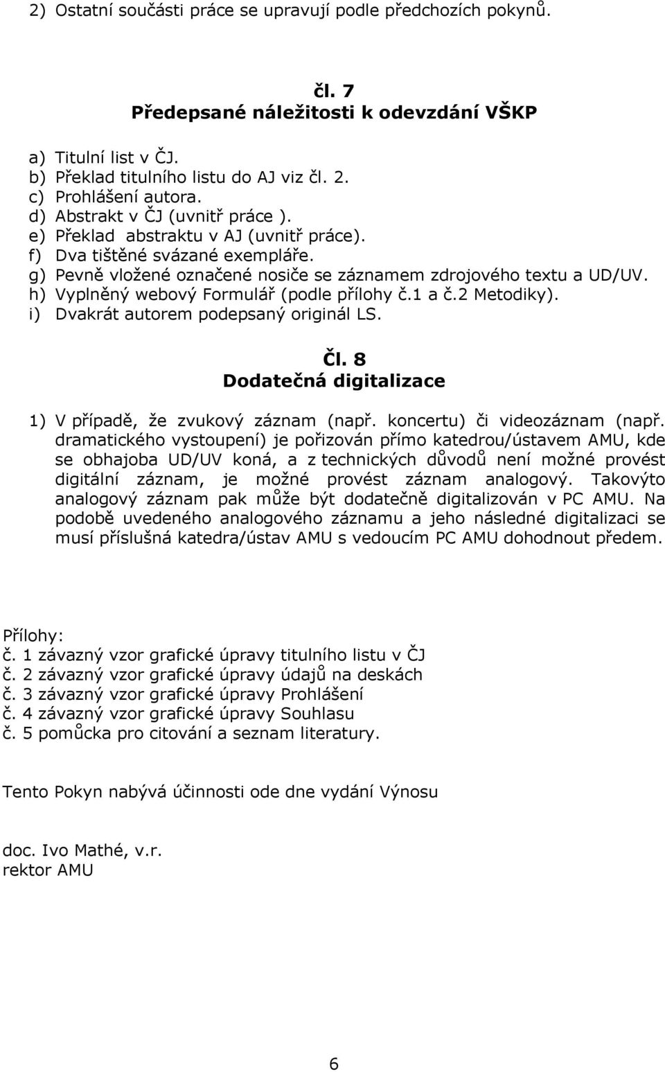 h) Vyplněný webový Formulář (podle přílohy č.1 a č.2 Metodiky). i) Dvakrát autorem podepsaný originál LS. Čl. 8 Dodatečná digitalizace 1) V případě, že zvukový záznam (např.