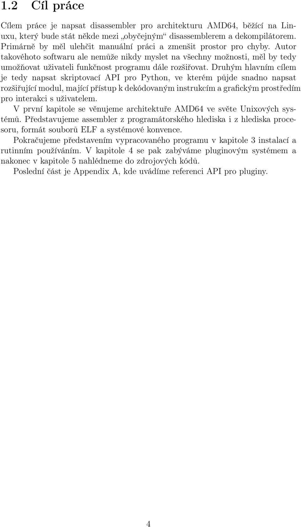 Autor takovéhoto softwaru ale nemůže nikdy myslet na všechny možnosti, měl by tedy umožňovat uživateli funkčnost programu dále rozšiřovat.