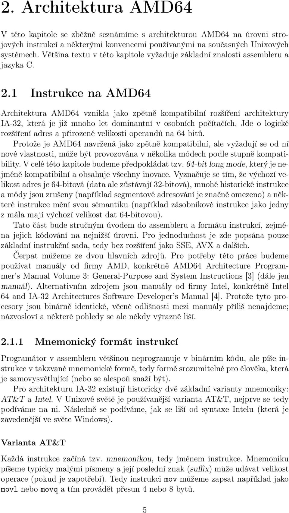1 Instrukce na AMD64 Architektura AMD64 vznikla jako zpětně kompatibilní rozšíření architektury IA-32, která je již mnoho let dominantní v osobních počítačích.