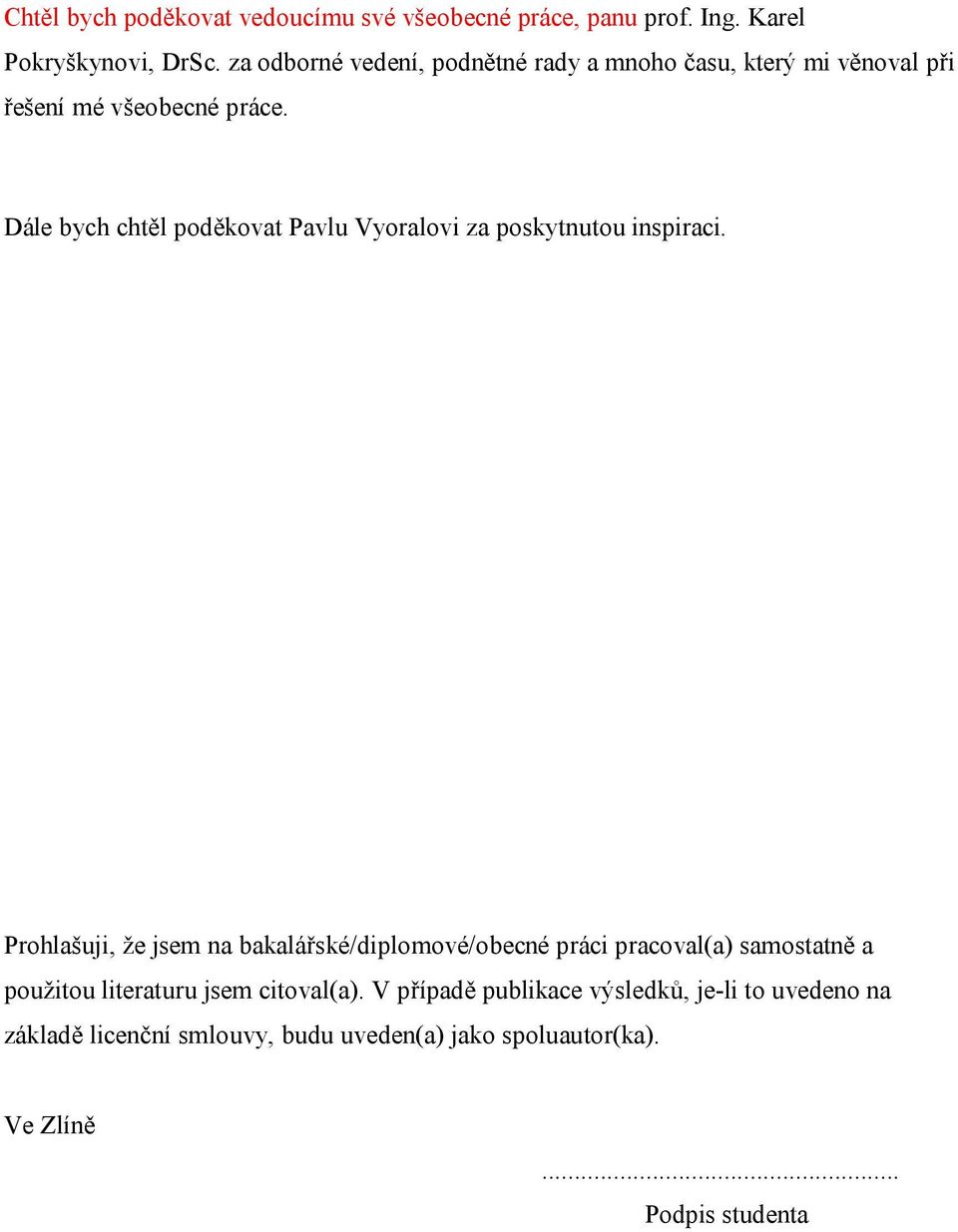 Dále bych chtěl poděkovat Pavlu Vyoralovi za poskytnutou inspiraci.