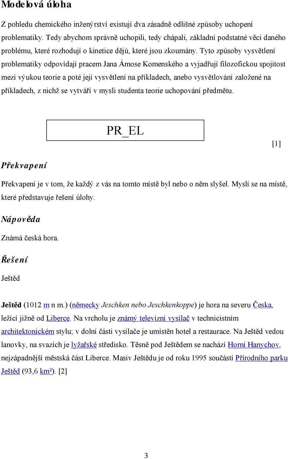 Tyto způsoby vysvětlení problematiky odpovídají pracem Jana Ámose Komenského a vyjadřují filozofickou spojitost mezi výukou teorie a poté její vysvětlení na příkladech, anebo vysvětlování založené na