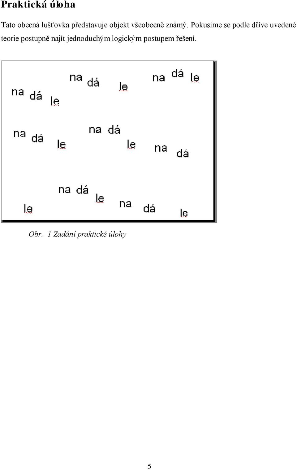 Pokusíme se podle dříve uvedené teorie postupně
