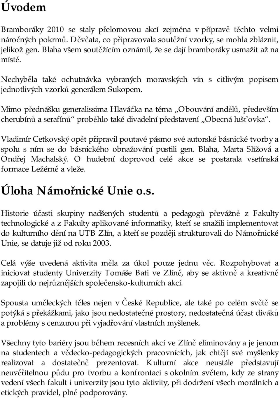 Mimo přednášku generalissima Hlaváčka na téma Obouvání andělů, především cherubínů a serafínů proběhlo také divadelní představení Obecná lušťovka.