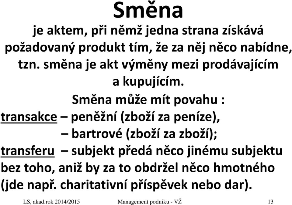 Směna může mít povahu : transakce peněžní (zboží za peníze), bartrové (zboží za zboží); transferu subjekt