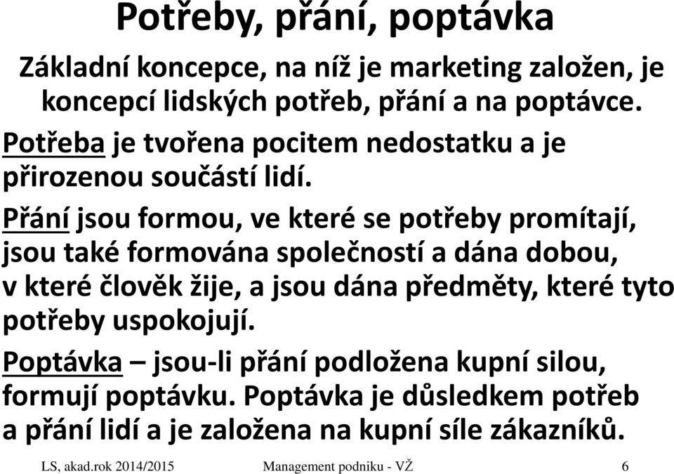 Přání jsou formou, ve které se potřeby promítají, jsou také formována společností a dána dobou, v které člověk žije, a jsou dána předměty,