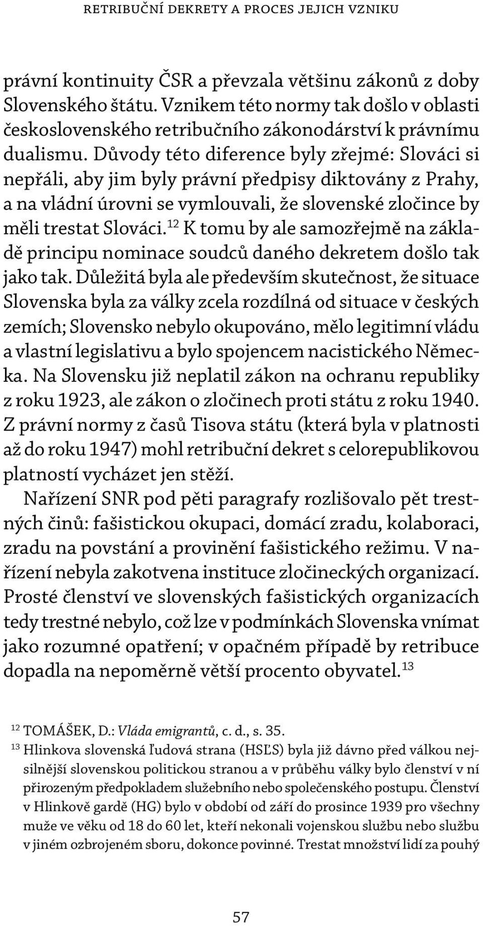 Důvody této diference byly zřejmé: Slováci si nepřáli, aby jim byly právní předpisy diktovány z Prahy, a na vládní úrovni se vymlouvali, že slovenské zločince by měli trestat Slováci.