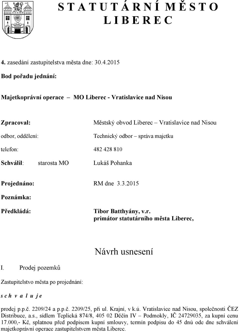 2015 Bod pořadu jednání: Majetkoprávní operace MO Liberec - Vratislavice nad Nisou Zpracoval: odbor, oddělení: Městský obvod Liberec Vratislavice nad Nisou Technický odbor správa majetku telefon: 482