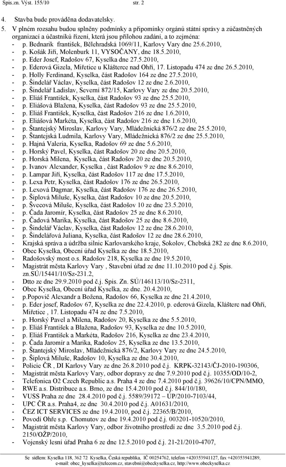 Bednarik františek, Bělehradská 1069/11, Karlovy Vary dne 25.6.2010, - p. Košák Jiří, Molenburk 11, VYSOČANY, dne 18.5.2010, - p. Eder Josef, Radošov 67, Kyselka dne 27.5.2010, - p. Ederová Gizela, Miřetice u Klášterce nad Ohří, 17.