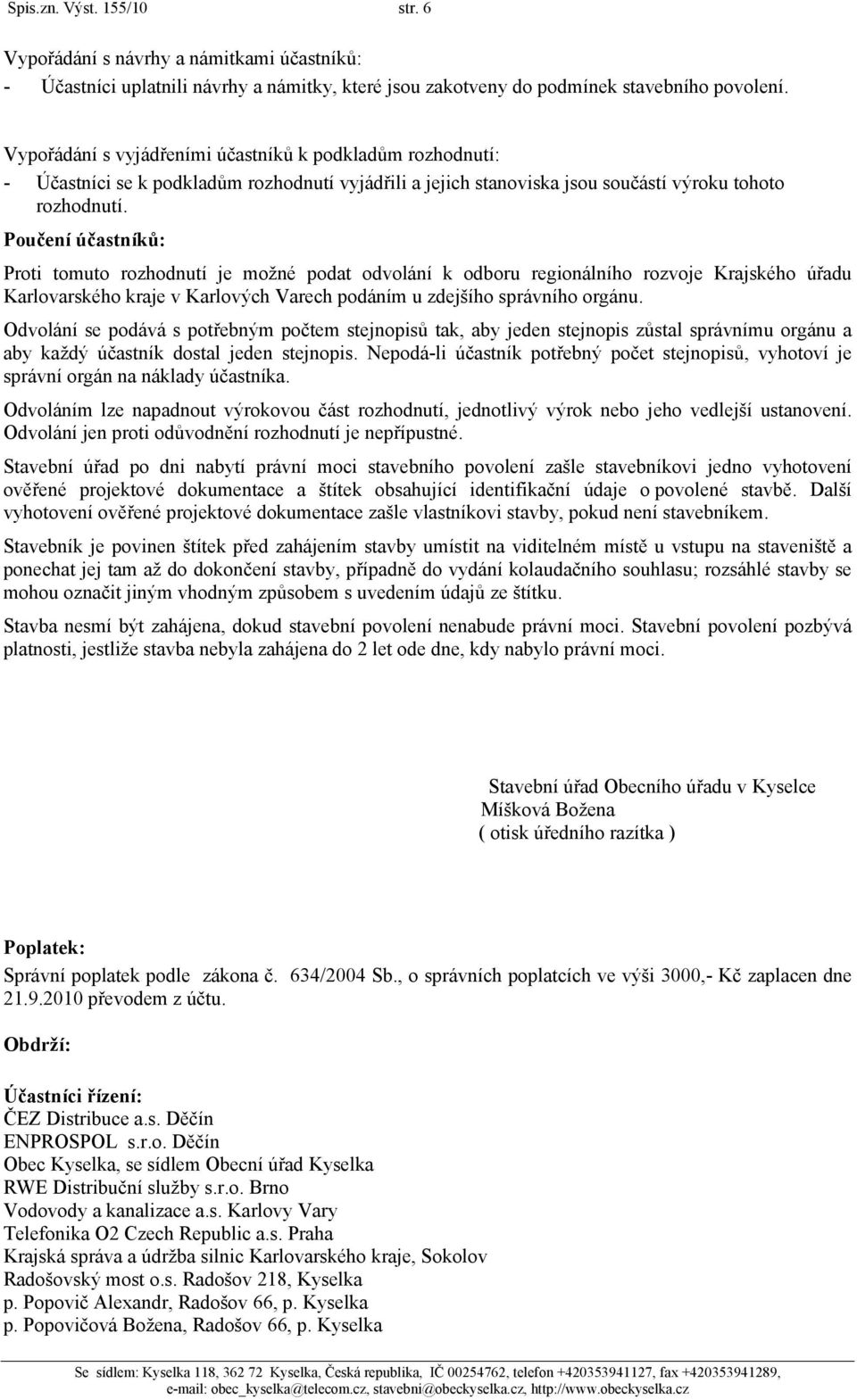 Poučení účastníků: Proti tomuto rozhodnutí je možné podat odvolání k odboru regionálního rozvoje Krajského úřadu Karlovarského kraje v Karlových Varech podáním u zdejšího správního orgánu.