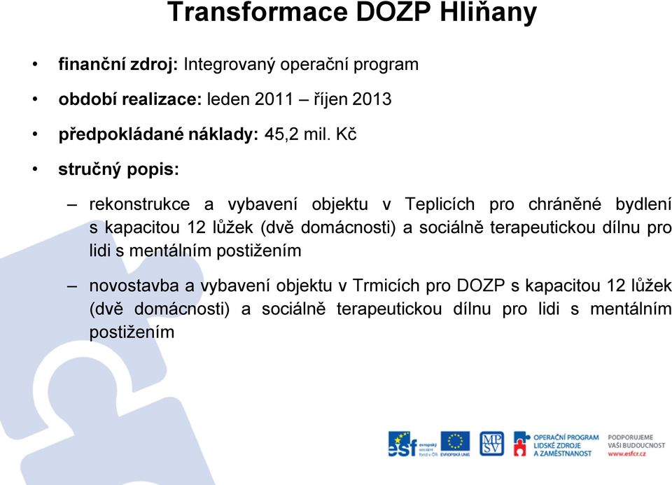 Kč stručný popis: rekonstrukce a vybavení objektu v Teplicích pro chráněné bydlení s kapacitou 12 lůžek (dvě