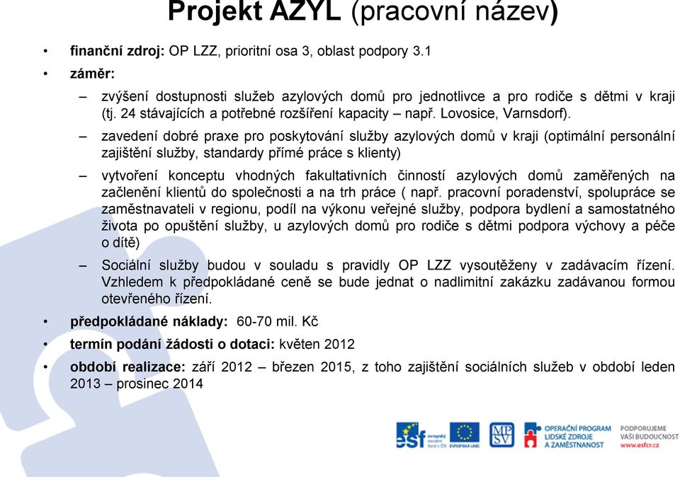 zavedení dobré praxe pro poskytování služby azylových domů v kraji (optimální personální zajištění služby, standardy přímé práce s klienty) vytvoření konceptu vhodných fakultativních činností