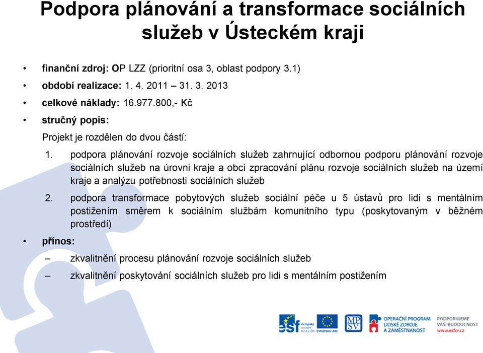 podpora plánování rozvoje sociálních služeb zahrnující odbornou podporu plánování rozvoje sociálních služeb na úrovni kraje a obcí zpracování plánu rozvoje sociálních služeb na území kraje a analýzu