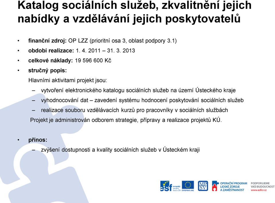 . 3. 2013 celkové náklady: 19 596 600 Kč stručný popis: Hlavními aktivitami projekt jsou: vytvoření elektronického katalogu sociálních služeb na území Ústeckého