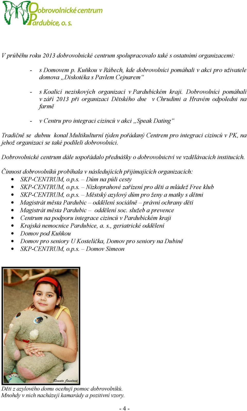 Dobrovolníci pomáhali v září 2013 při organizaci Dětského dne v Chrudimi a Hravém odpoledni na farmě - v Centru pro integraci cizinců v akci Speak Dating Tradičně se dubnu konal Multikulturní týden