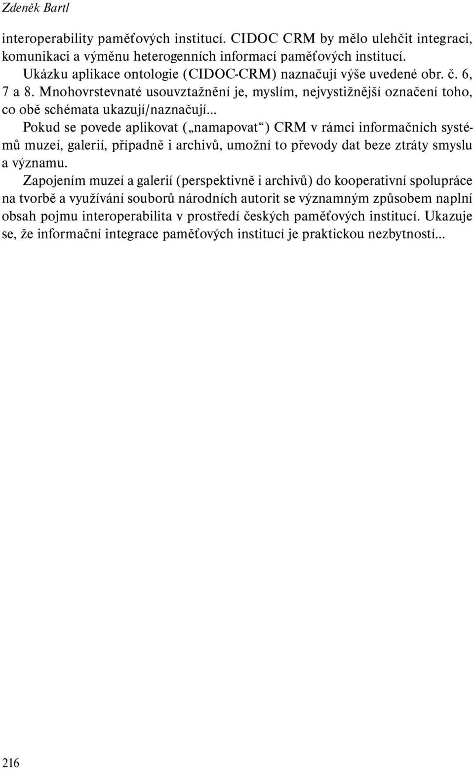 Mnohovrstevnaté usouvztažnění je, myslím, nejvystižnější označení toho, co obě schémata ukazují/naznačují Pokud se povede aplikovat ( namapovat ) CRM v rámci informačních systémů muzeí, galerií,