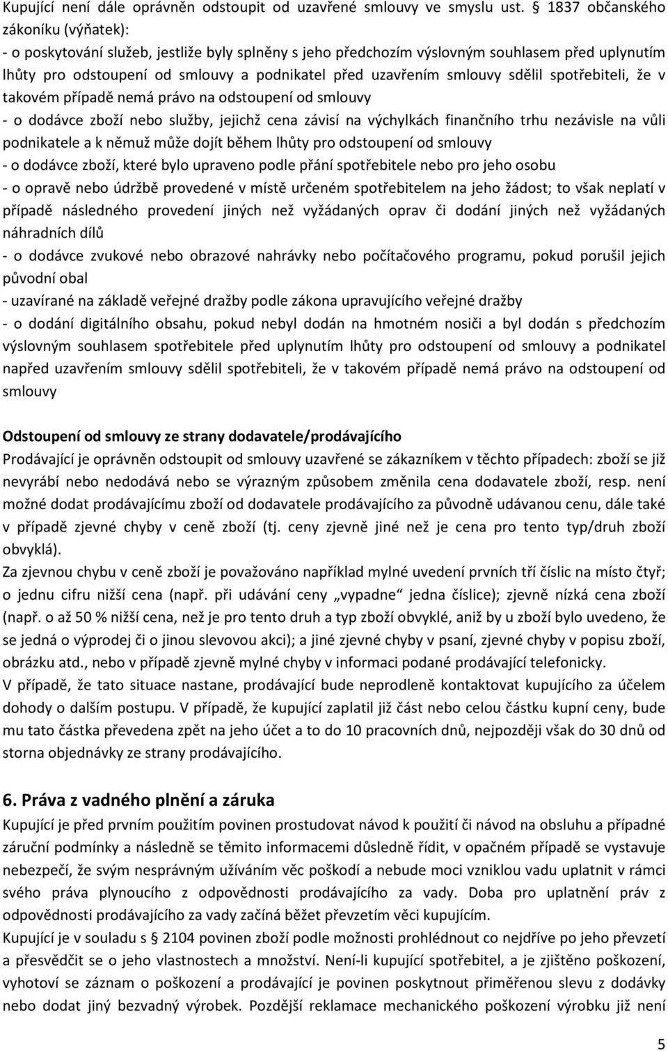 smlouvy sdělil spotřebiteli, že v takovém případě nemá právo na odstoupení od smlouvy - o dodávce zboží nebo služby, jejichž cena závisí na výchylkách finančního trhu nezávisle na vůli podnikatele a