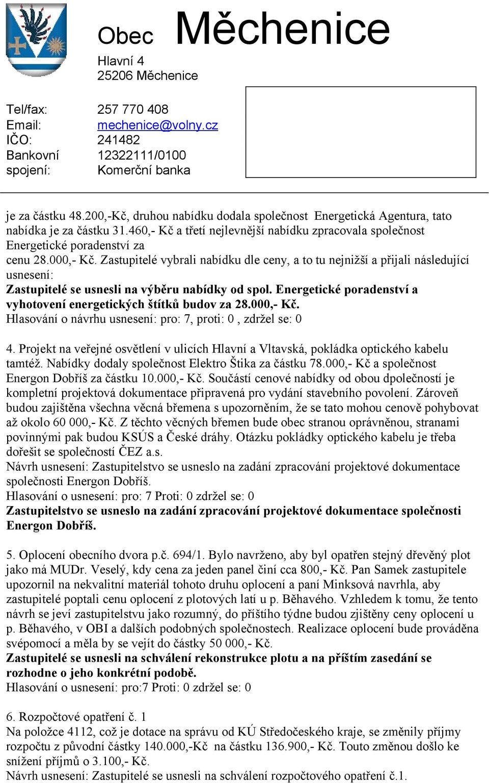Zastupitelé vybrali nabídku dle ceny, a to tu nejnižší a přijali následující usnesení: Zastupitelé se usnesli na výběru nabídky od spol.