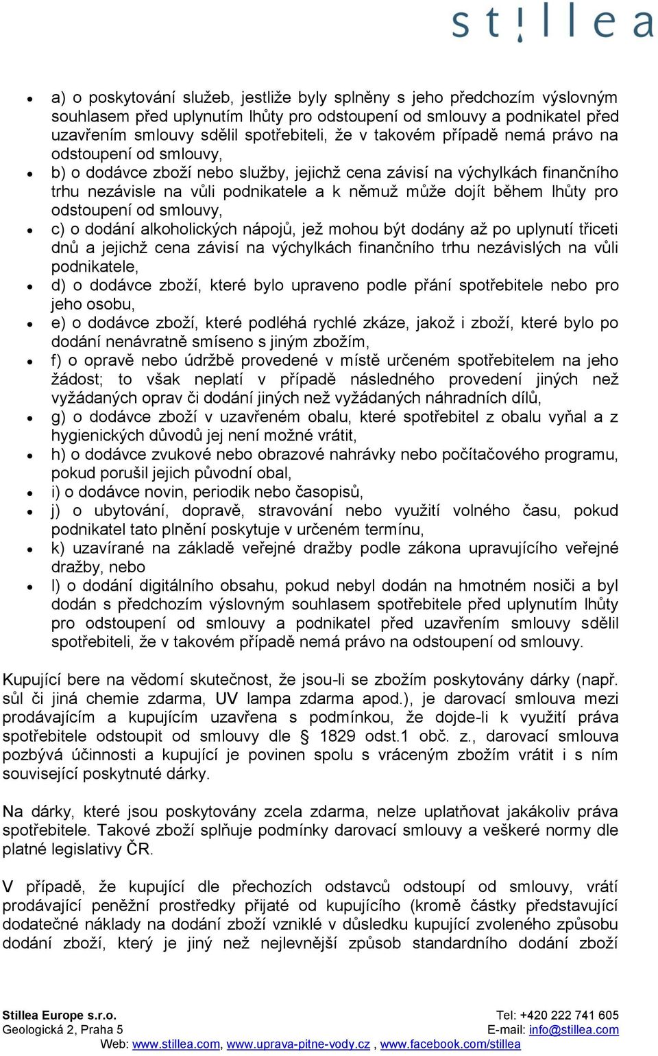 pro odstoupení od smlouvy, c) o dodání alkoholických nápojů, jež mohou být dodány až po uplynutí třiceti dnů a jejichž cena závisí na výchylkách finančního trhu nezávislých na vůli podnikatele, d) o