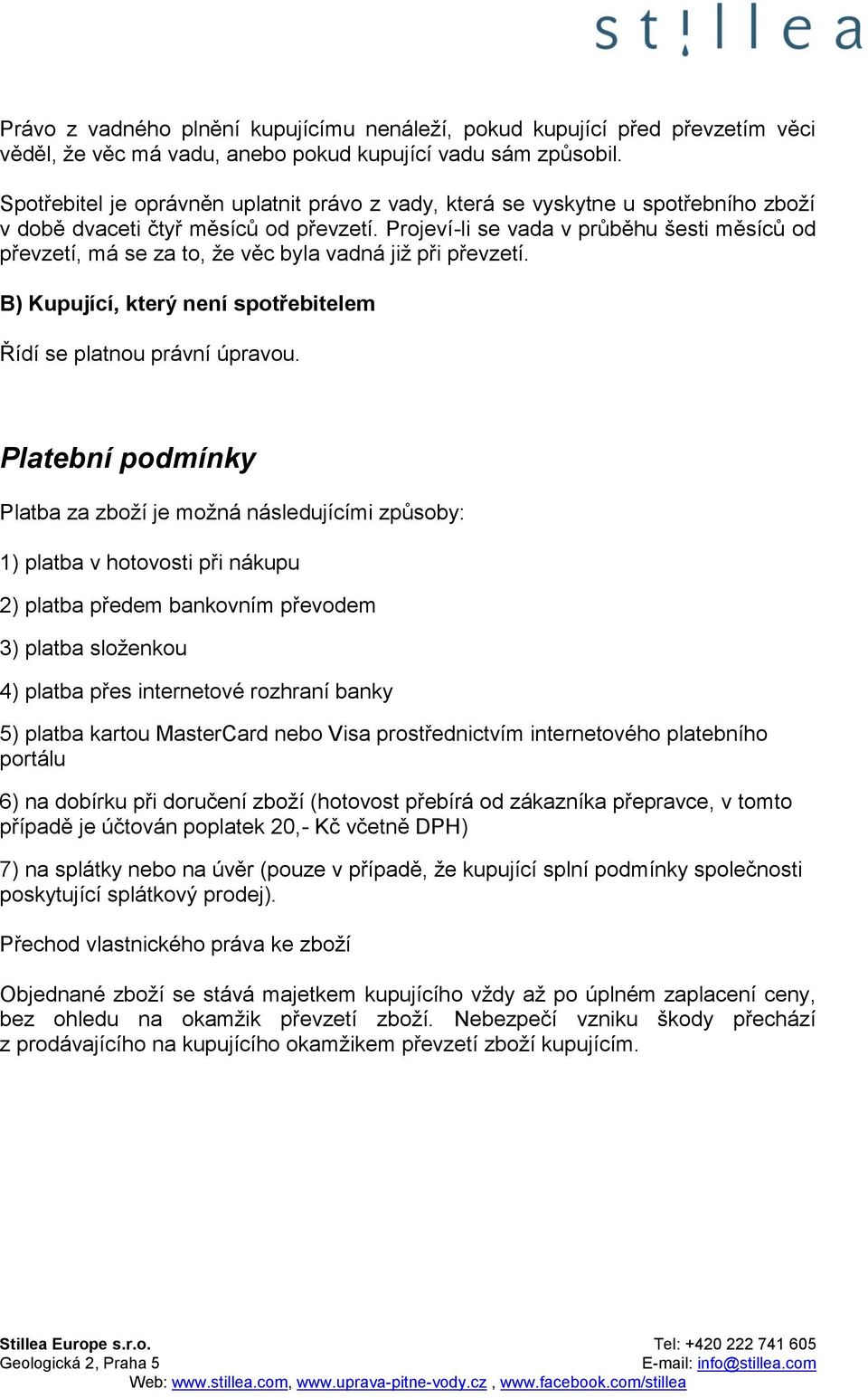 Projeví-li se vada v průběhu šesti měsíců od převzetí, má se za to, že věc byla vadná již při převzetí. B) Kupující, který není spotřebitelem Řídí se platnou právní úpravou.