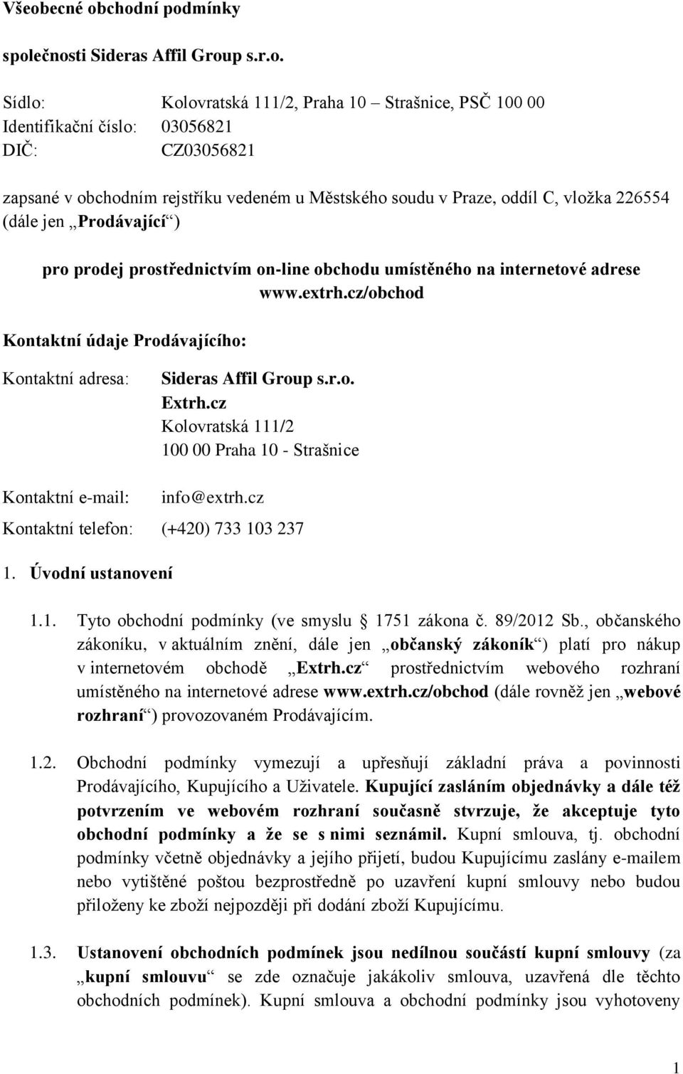 cz/obchod Kontaktní údaje Prodávajícího: Kontaktní adresa: Sideras Affil Group s.r.o. Extrh.cz Kolovratská 111/2 100 00 Praha 10 - Strašnice Kontaktní e-mail: info@extrh.