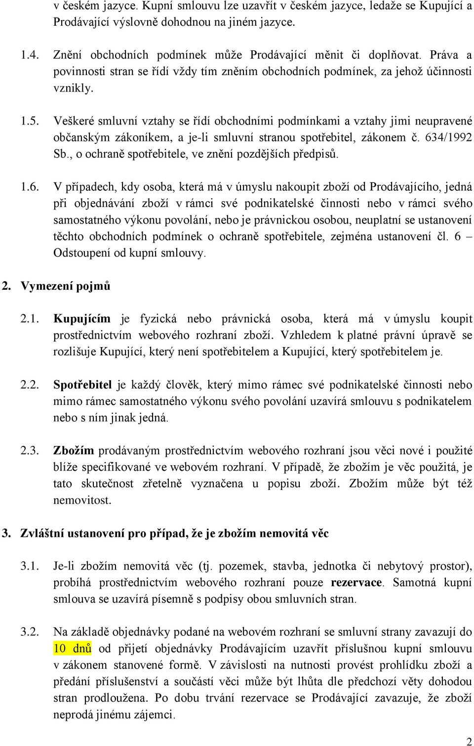 Veškeré smluvní vztahy se řídí obchodními podmínkami a vztahy jimi neupravené občanským zákoníkem, a je-li smluvní stranou spotřebitel, zákonem č. 634/1992 Sb.